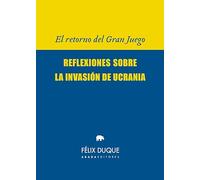 El retorno del Gran Juego: Reflexiones sobre la invasión de Ucrania (Lecturas de Filosofía)