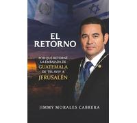 El Retorno: Por qué retorné la embajada de Guatemala de Tel Aviv a Jerusalén