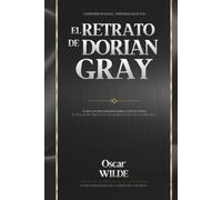 El retrato de Dorian Gray: Traducción Original Revisada y Actualizada para Lectores Contemporáneos: Con Ilustraciones en Óleo, Notas Biográficas, Análisis Literario, Glosario y más