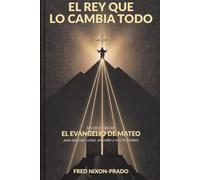 El Rey que lo cambia todo.: Un recorrido por el Evangelio de MATEO para aprender a leer, entender y vivir la Palabra