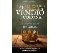 El Rey que Vendió su Corona: Cómo renunciar al poder para vivir con propósito y devoción