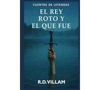 El Rey Roto y el que fue: Una novela épica sobre Arturo narrada por sus caballeros, reinas y enemigos. (Cuentos de Leyendas)