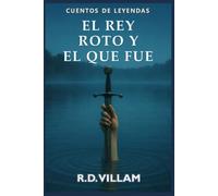 El Rey Roto y el que fue: Una novela épica sobre Arturo narrada por sus caballeros, reinas y enemigos. (Cuentos de Leyendas)