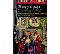 El Rey Y El Papa: Politica Y Diplomacia En Los Albores Del Renaci Mien