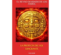 EL REYNO OLVIDADO DE LOS ANDES.: LA PROFECÍA DEL SOL SANGRANTE.