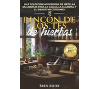 El rincón de los tés de hierbas: Una colección acogedora de mezclas sanadoras para la calma, la claridad y el bienestar cotidiano