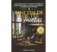 El rincón de los tés de hierbas: Una colección acogedora de mezclas sanadoras para la calma, la claridad y el bienestar cotidiano