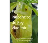 El Rinconcito de Rey Vladimir: Tomo 2: Plagas y Enfermedades: 1 (Educando sobre Orquídeas)