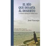 El rio que desafia al desierto y otras crónicas africanas (SIN COLECCION)
