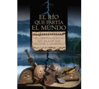 El Rio Que Partia El Mundo: Las Campañas Romanas Mas Alla Del Rin