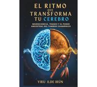 EL RITMO QUE TRANSFORMA TU CEREBRO: Neurociencia, trance y el poder ancestral del tambor chamánico (Camino Chamánico)
