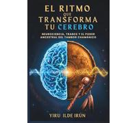 EL RITMO QUE TRANSFORMA TU CEREBRO: Neurociencia, trance y el poder ancestral del tambor chamánico (Camino Chamánico)