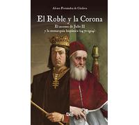 El roble y la corona: el ascenso de Julio II y la monarquía hispánica (1471-1504) (Historia)