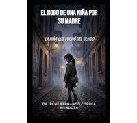 EL ROBO DE UNA NIÑA POR SU MADRE: LA NIÑA QUE VOLVIÓ DEL OLVIDO