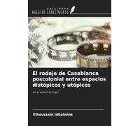 El rodaje de Casablanca poscolonial entre espacios distópicos y utópicos: en el cine marroquí