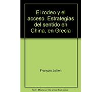 El rodeo y el acceso: Estrategias del sentido en China, en Grecia (Biblioteca Francesa de Filosofía)