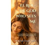 El Roi ~ The God Who Sees Me: A Young Woman's Journey Through Emotion from a Biblical Perspective