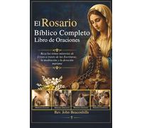 El Rosario Bíblico Completo Libro de Oraciones: Reza los veinte misterios de Cristo a través de las Escrituras, la meditación y la devoción mariana
