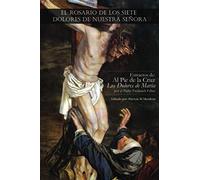 El Rosario de Los Siete Dolores de Nuestra Señora: Extracto de: Al Pie de La Cruz, Los Dolores de María Escrito por: Padre Frederick Faber