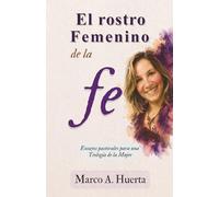 El rostro femenino de la fe: Ensayos pastorales para una teología de la mujer