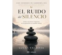 El Ruido del Silencio: Cómo encontrar respuestas en la quietud de un mundo caótico (Cien Senderos de Sabiduría Zen)