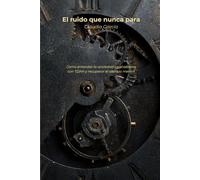 El ruido que nunca para: Como entender la ansiedad en el cerebro con TDAH y recuperar el silencio mental