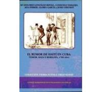 El Rumor De Haiti En Cuba: Temor Raza Y Rebeldia 1789-1844