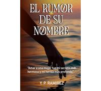 EL RUMOR DE SU NOMBRE: “Amar a una mujer fue mi secreto más hermoso y mi herida más profunda”