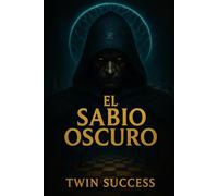 El Sabio Oscuro: Cómo Influir, Manipular y Controlar la Realidad a Través del Poder de la Psicología Oscura (El Sabio Oscuro - El Arte Secreto del Control Humano)