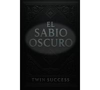 El Sabio Oscuro: Psicología Oscura y el Arte de la Influencia: Secretos Prohibidos, Conspiraciones y el Último Juego de la Élites (El Sabio Oscuro - El Arte Secreto del Control Humano)