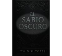 El Sabio Oscuro: Psicología Oscura y el Arte de la Influencia: Secretos Prohibidos, Conspiraciones y el Último Juego de la Élites (El Sabio Oscuro - El Arte Secreto del Control Humano)