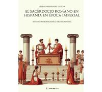El sacerdocio romano en Hispania en época imperial: Estudio prosopográfíco del flaminado