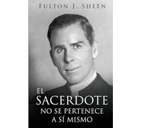 EL SACERDOTE NO SE PERTENECE A SI MISMO: La vocación, el sacrificio y la misión del sacerdote católico