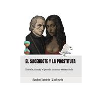 EL SACERDOTE Y LA PROSTITUTA: Entre la pluma y el pecado, un amor sentenciado.