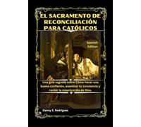 EL SACRAMENTO DE RECONCILIACIÓN PARA CATÓLICOS: Una guía sagrada sobre Cómo hacer una buena confesión, examinar tu conciencia y recibir la misericordia de Dios.