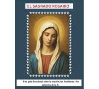 El Sagrado Rosario: Una guía devocional sobre la oración, las Escrituras y los misterios de la fe