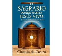EL SAGRARIO. Donde habita Jesús Vivo. Parece mentira con cuánta ilusión espera Jesús tu visita: Un encuentro personal que puede cambiar tu vida para ... (LIBROS CATÓLICOS DE CRECIMIENTO PERSONAL)