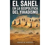El Sahel en la geopolítica del yihadismo: Claves para entender los flujos migratorios actuales desde África a Europa, y las implicaciones del terrorismo islamista