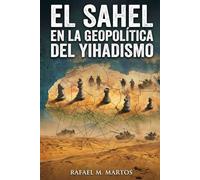 El Sahel en la geopolítica del yihadismo: Claves para entender los flujos migratorios actuales desde África a Europa, y las implicaciones del terrorismo islamista