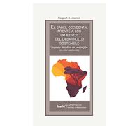 EL SAHEL OCCIDENTAL FRENTE A LOS OBJETIVOS DDEL DESARROLLO SOSTENIBLE: Logros y desafios de una región en efervescencia: 187 (Akademeya)