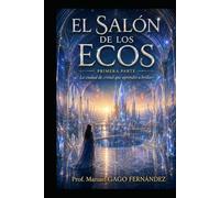 EL SALÓN DE LOS ECOS PRIMERA PARTE: La ciudad de cristal que aprendió a brillar (Cuentos, Teatro y Literatura Escénica)