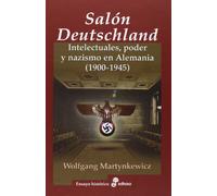 El Salón Deutschland: Intelectuales, poder y nazismo en Alemania (1900-1945) (Ensayo Histórico)