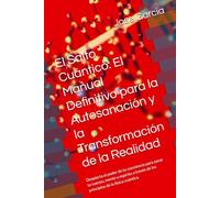 El Salto Cuántico: El Manual Definitivo para la Autosanación y la Transformación de la Realidad: Despierta el poder de tu conciencia para sanar tu ... de los principios de la física cuántica.