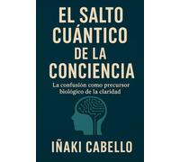 EL SALTO CUANTICO: LA CONFUSION COMO PRECURSOR BIOLOGICO DE LA CLARIDAD (HAZLO FÁCIL :CIENCIA CONSCIENCIA)