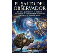 EL SALTO DEL OBSERVADOR: La Gota que recordó el Océano: Una crónica de inmortalidad, multiversos y el fin de la ilusión humana