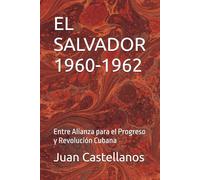 EL SALVADOR 1960-1962: Entre Alianza para el Progreso y Revolución Cubana (EL SALVADOR (1960-1972): LOS AÑOS DECISIVOS)