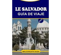 EL SALVADOR GUÍA DE VIAJE 2025: Una guía completa para explorar la tierra de los volcanes, las playas y las culturas