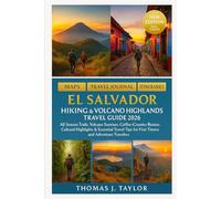 El Salvador Hiking & Volcano Highlands Travel Guide 2026: All-Season Trails, Volcano Sunrises, Coffee-Country Routes, Cultural Highlights & Essential ... Tips for First-Timers and Adventure Travelers