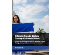 El Salvador Proverbs: A Cultural Treasury of Salvadoran Wisdom: Wisdom of the Salvadoran People: 50 Salvadoran Proverbs, Sayings, Quotes, and Dichos Translated and Explained