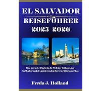 EL SALVADOR REISEFÜHRER 2025-2026 (VOLLFARBE): Eine intensive Flucht in die Welt der Vulkane, der Surfkultur und des pulsierenden Herzens Mittelamerikas